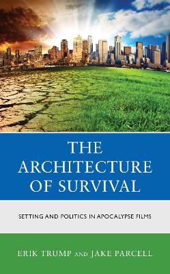 The Architecture of Survival: Setting and Politics in Apocalypse Films book