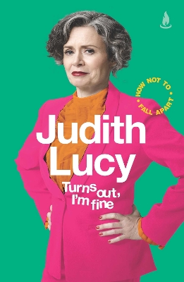 Turns Out, I'm Fine: How Not To Fall Apart by Judith Lucy