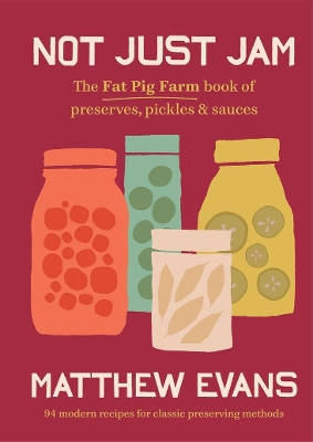Not Just Jam: The Fat Pig Farm book of preserves, pickles & sauces book