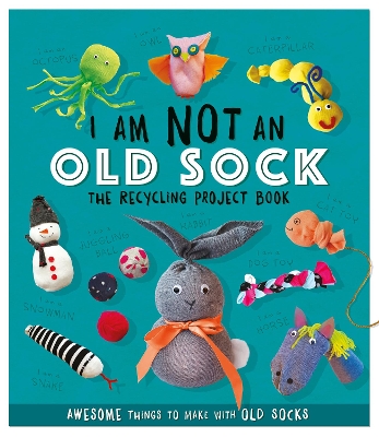 I Am Not An Old Sock - The Recycling Project Book: 10 Awesome Things to Make with Old Socks book