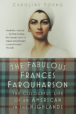 The Fabulous Frances Farquharson: The Colourful Life of an American in the Highlands by Caroline Young