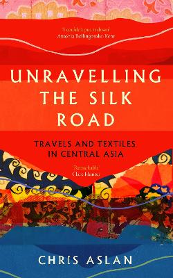 Unravelling the Silk Road: Travels and Textiles in Central Asia book