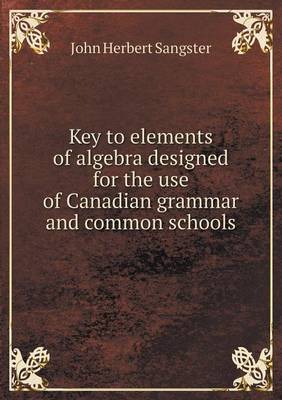 Key to elements of algebra designed for the use of Canadian grammar and common schools book