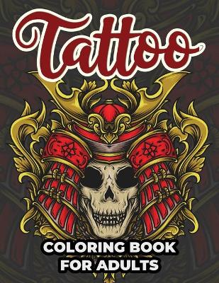 Tattoo Coloring Book For Adults: Tattoo Adult Coloring Workbook Stress Relieving Designs For Teens And Adults book