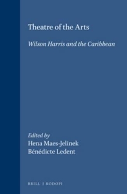 Theatre of the Arts: Wilson Harris and the Caribbean by Hena Maes-Jelinek