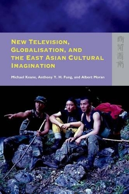 New Television, Globalisation, and the East Asian Cultural Imagination by Michael Keane