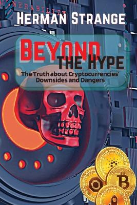 Beyond the Hype-The Truth about Cryptocurrencies' Downsides and Dangers: Navigating Cryptocurrency Investment Risks: What You Need to Know The Dark Side of Crypto: Understanding Pitfalls Exposing Digital Currency Risks: A Guide to Investment book