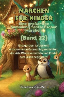 M�rchen f�r Kinder Eine gro�artige Sammlung fantastischer M�rchen. (Band 22): Einzigartige, lustige und entspannende Gutenachtgeschichten, die viele Werte vermitteln und Kinder zum Lesen begeistern. book