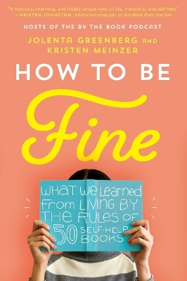 How to Be Fine: What We Learned from Living by the Rules of 50 Self-Help Books book