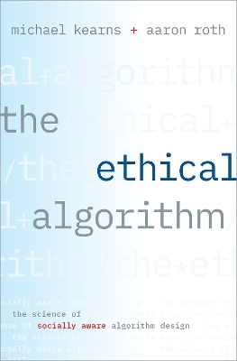 The Ethical Algorithm: The Science of Socially Aware Algorithm Design book