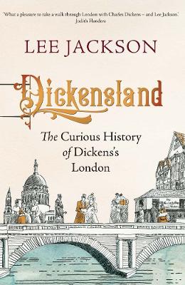 Dickensland: The Curious History of Dickens's London by Lee Jackson