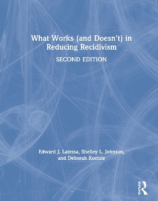 What Works (and Doesn't) in Reducing Recidivism by Edward J. Latessa