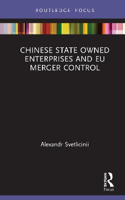 Chinese State Owned Enterprises and EU Merger Control by Alexandr Svetlicinii