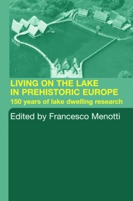 Living on the Lake in Prehistoric Europe by Francesco Menotti