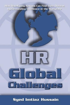 HR Global Challenges: How Developing Nations Can Find Their Dreams by Demanding Excellence in the Workplace by Syed Imtiaz Hussain