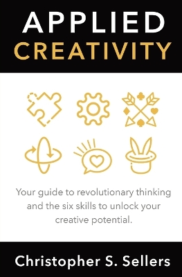 Applied Creativity: Your guide to revolutionary thinking and the six skills to unlock your creative potential. book