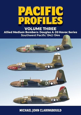 Pacific Profiles - Volume Three: Allied Medium Bombers: Douglas A-20 Havoc Series Southwest Pacific 1942-1944 book