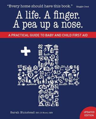 A A Life. a Finger. a Pea Up a Nose. a Practical Guide to Baby and Child First Aid by Sarah Hunstead