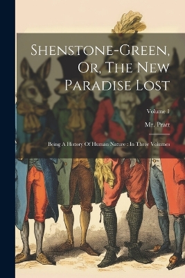 Shenstone-green, Or, The New Paradise Lost: Being A History Of Human Nature: In Three Volumes; Volume 1 by MR Pratt (Samuel Jackson)