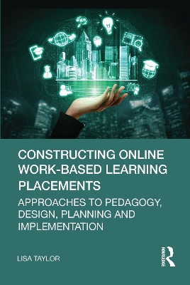 Constructing Online Work-Based Learning Placements: Approaches to Pedagogy, Design, Planning and Implementation book