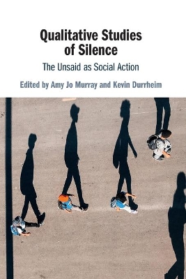 Qualitative Studies of Silence: The Unsaid as Social Action by Amy Jo Murray