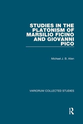 Studies in the Platonism of Marsilio Ficino and Giovanni Pico by Michael J. B. Allen
