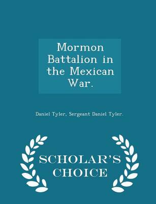 Mormon Battalion in the Mexican War. - Scholar's Choice Edition by Daniel Tyler