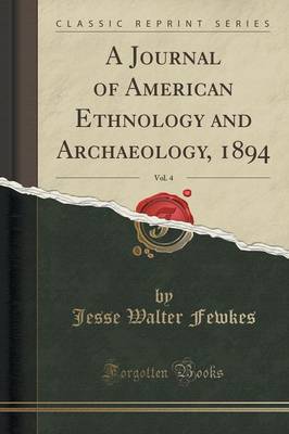 A Journal of American Ethnology and Archaeology, 1894, Vol. 4 (Classic Reprint) book