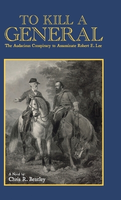 To Kill A General: The Audacious Conspiracy to Assassinate Robert E. Lee book