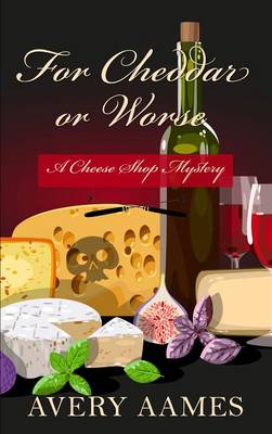 For Cheddar or Worse by Avery Aames