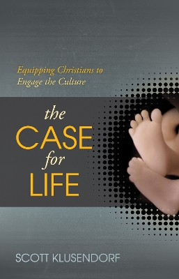 The Case for Life: Equipping Christians to Engage the Culture book