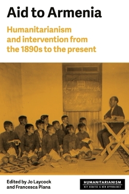 Aid to Armenia: Humanitarianism and Intervention from the 1890s to the Present by Joanne Laycock