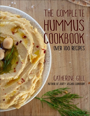 The Complete Hummus Cookbook: Over 100 Recipes - Vegan-Friendly book