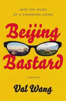 Beijing Bastard: Into the Wilds of a Changing China book