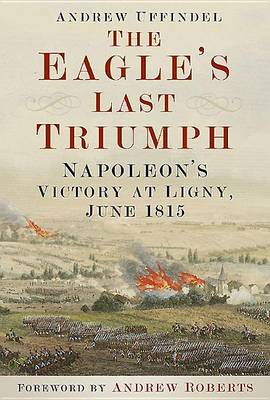 The Eagle's Last Triumph by Andrew Uffindell