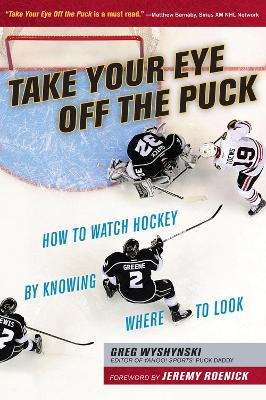 Take Your Eye Off the Puck: How to Watch Hockey By Knowing Where to Look book