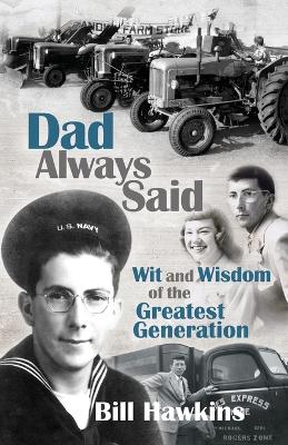 Dad Always Said: Wit and Wisdom of the Greatest Generation by Bill Hawkins