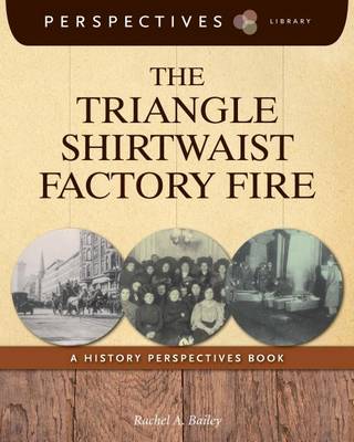 The Triangle Shirtwaist Factory Fire by Rachel A Bailey