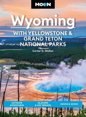 Moon Wyoming: With Yellowstone & Grand Teton National Parks (Fourth Edition): Outdoor Adventures, Glaciers & Hot Springs, Hiking & Skiing book