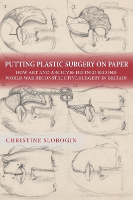 Putting Plastic Surgery on Paper: How Art and Archives Defined Second World War Reconstructive Surgery in Britain book