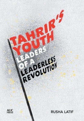 Tahrir's Youth: Leaders of a Leaderless Revolution book