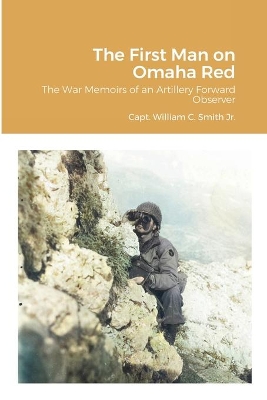 The First Man on Omaha Red: The War Memoirs of an Artillery Forward Observer book