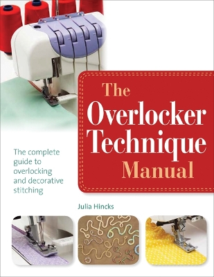 The Overlocker Technique Manual: The Complete Guide to Serging and Decorative Stitching book