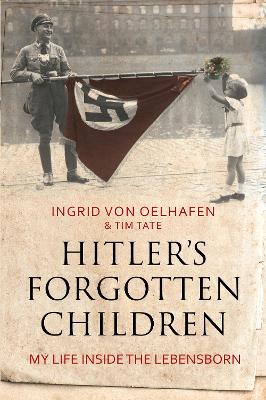 Hitler's Forgotten Children by Ingrid von Oelhafen