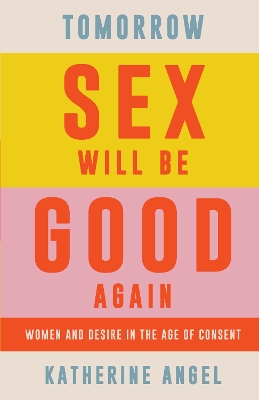 Tomorrow Sex Will Be Good Again: Women and Desire in the Age of Consent book