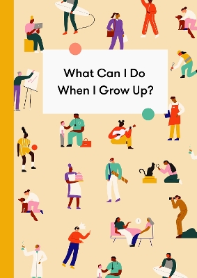 What Can I Do When I Grow Up?: A young person's guide to careers, money – and the future book
