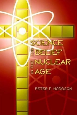 Science and Belief in the Nuclear Age book