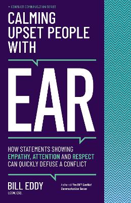 Calming Upset People with EAR: How Statements Showing Empathy, Attention, and Respect Can Quickly Defuse a Conflict book