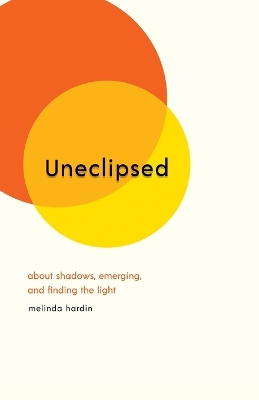 Uneclipsed: About Shadows, Emerging, and Finding the Light book