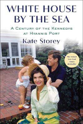 White House by the Sea: A Century of the Kennedys at Hyannis Port by Kate Storey